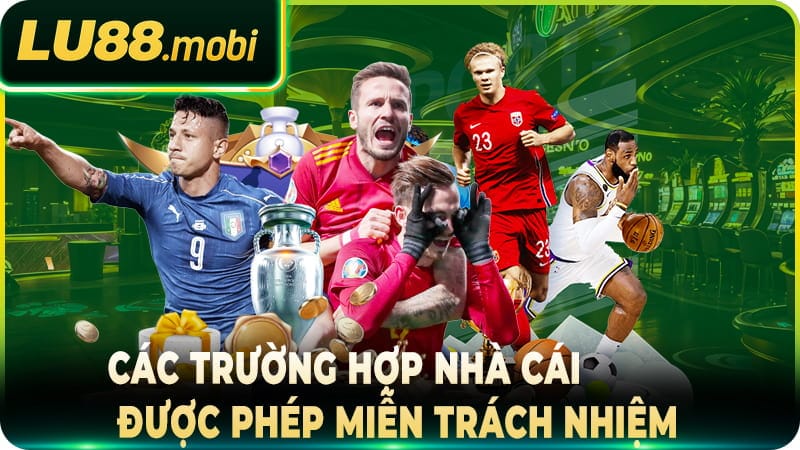 Các trường hợp nhà cái được phép miễn trách nhiệm