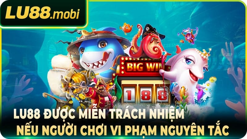 Lu88 được miễn trách nhiệm nếu người chơi vi phạm nguyên tắc